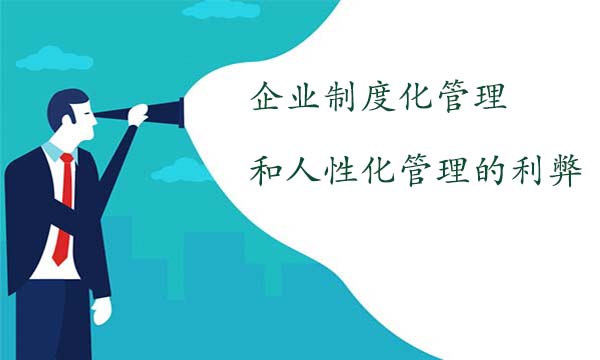 企業(yè)制度化管理和人性化管理的利弊