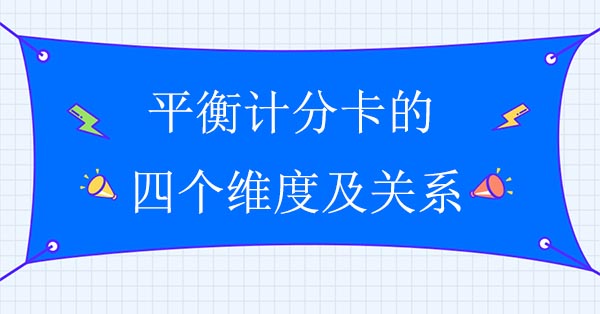 平衡計(jì)分卡的四個(gè)維度及關(guān)系