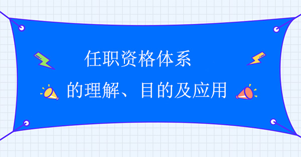 任職資格體系的理解、目的及應(yīng)用