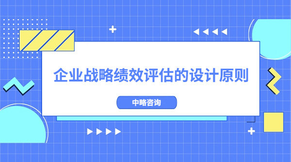 企業(yè)戰(zhàn)略績(jī)效評(píng)估的設(shè)計(jì)原則